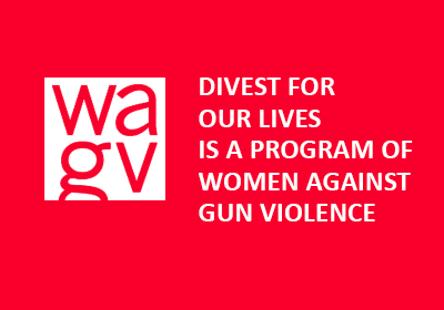 Divest for our Lives is a program of Women Against Gun Violence